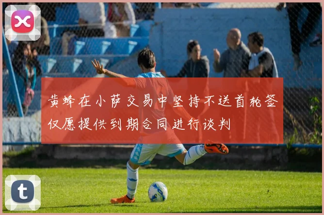 黄蜂在小萨交易中坚持不送首轮签仅愿提供到期合同进行谈判