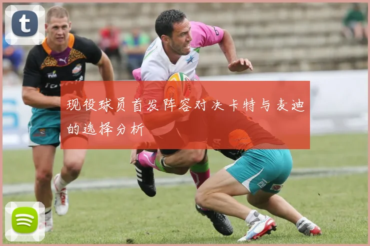 现役球员首发阵容对决卡特与麦迪的选择分析
