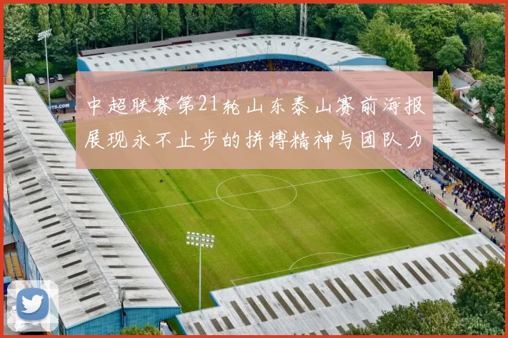中超联赛第21轮山东泰山赛前海报展现永不止步的拼搏精神与团队力量
